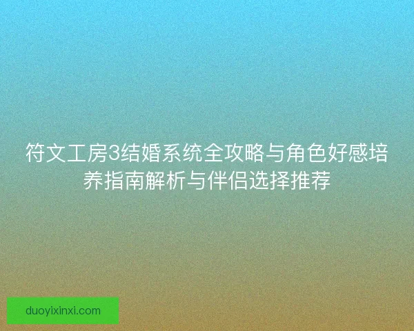 符文工房3结婚系统全攻略与角色好感培养指南解析与伴侣选择推荐