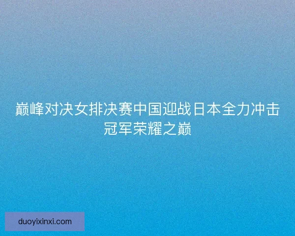 巅峰对决女排决赛中国迎战日本全力冲击冠军荣耀之巅